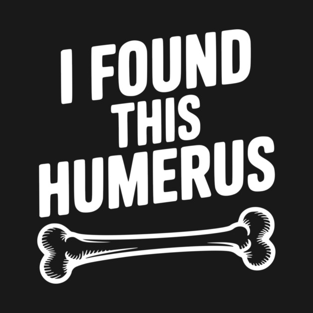 I Found This Humerus by Frank Ring