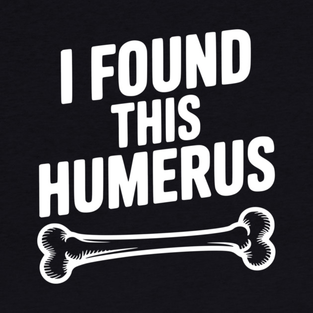 I Found This Humerus by Frank Ring