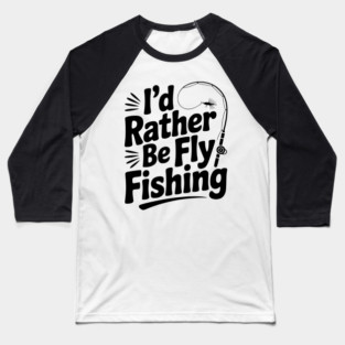 I’d Rather be Fly Fishing Baseball T-Shirt