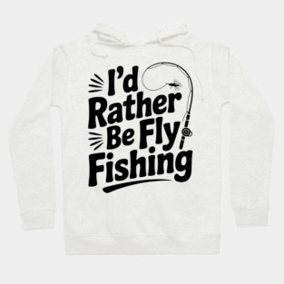 I’d Rather be Fly Fishing Hoodie