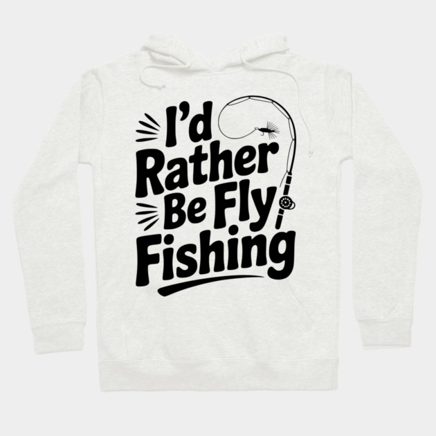I’d Rather be Fly Fishing Hoodie by Frank Ring