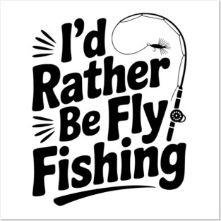I’d Rather be Fly Fishing Posters and Art