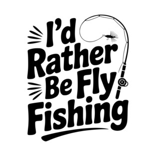I’d Rather be Fly Fishing T-Shirt