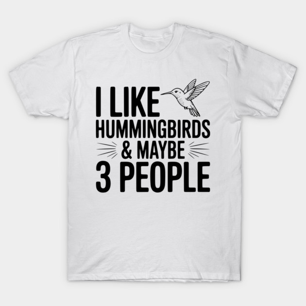 I Like Hummingbirds and Maybe 3 People T-Shirt by Frank Ring