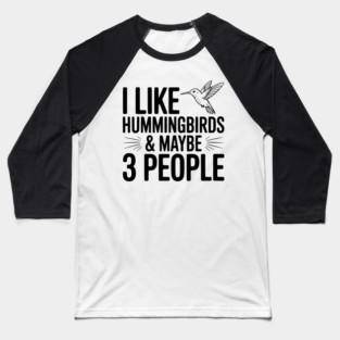 I Like Hummingbirds and Maybe 3 People Baseball T-Shirt