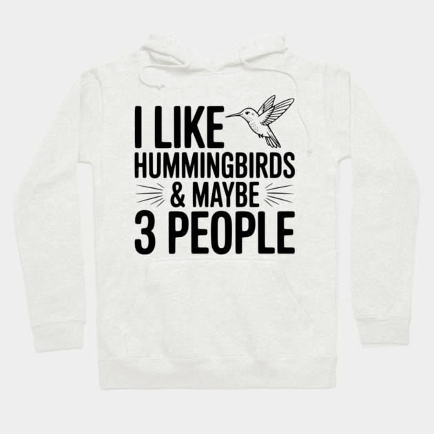 I Like Hummingbirds and Maybe 3 People Hoodie by Frank Ring