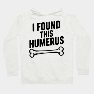 I Found This Humerus Hoodie