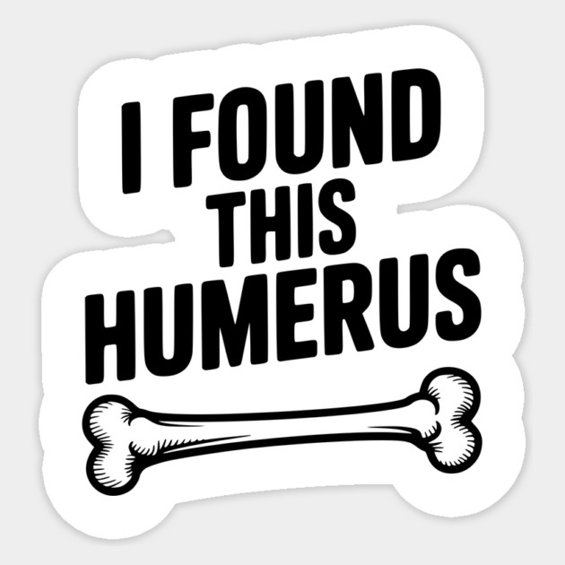 I Found This Humerus Sticker by Frank Ring