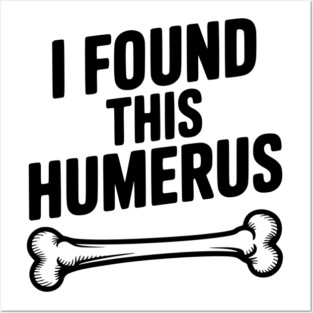 I Found This Humerus Posters and Art