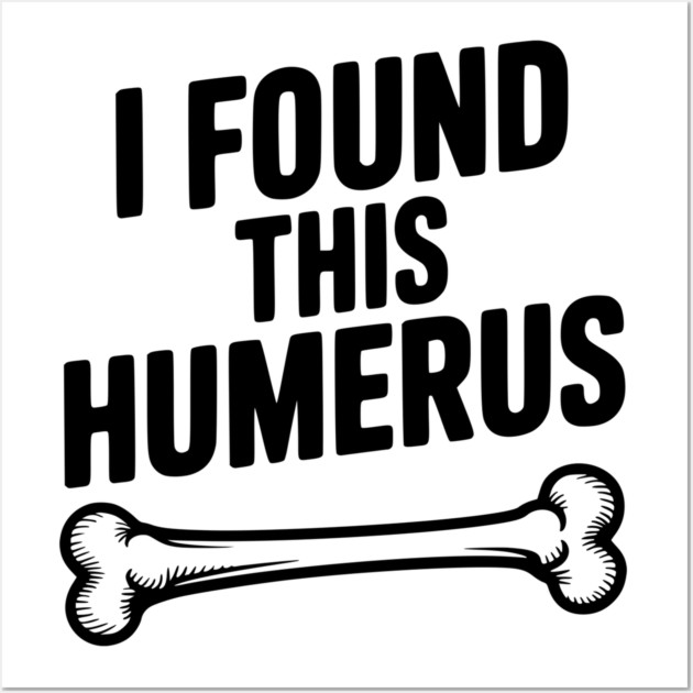 I Found This Humerus Wall Art by Frank Ring