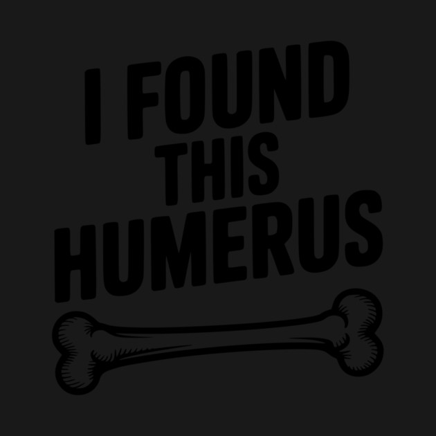 I Found This Humerus by Frank Ring