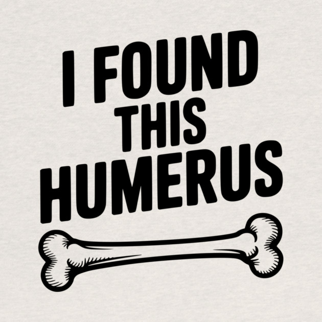 I Found This Humerus by Frank Ring