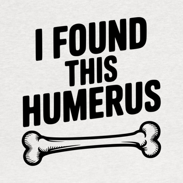 I Found This Humerus by Frank Ring