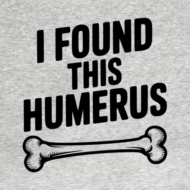 I Found This Humerus by Frank Ring