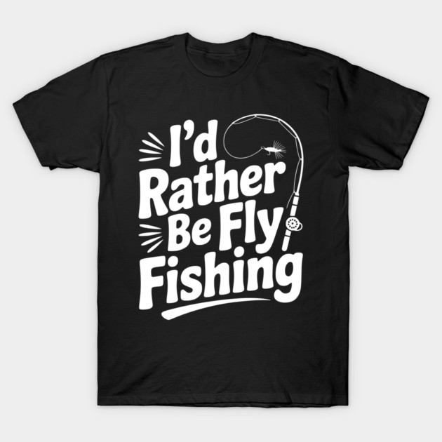 I’d Rather be Fly Fishing T-Shirt by Frank Ring