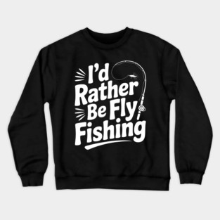 I’d Rather be Fly Fishing Crewneck Sweatshirt