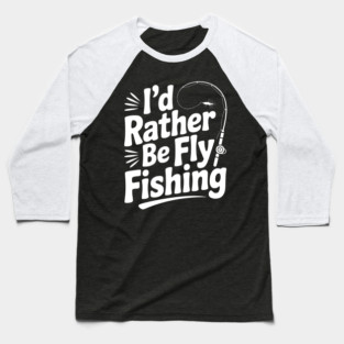 I’d Rather be Fly Fishing Baseball T-Shirt