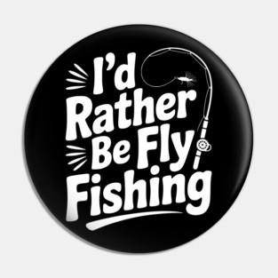 I’d Rather be Fly Fishing Pin