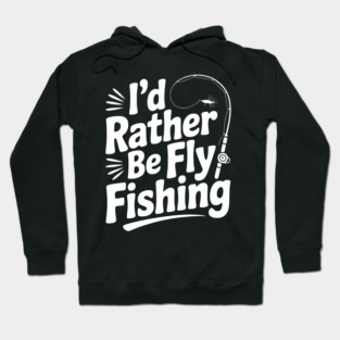 I’d Rather be Fly Fishing Hoodie