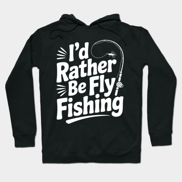 I’d Rather be Fly Fishing Hoodie by Frank Ring