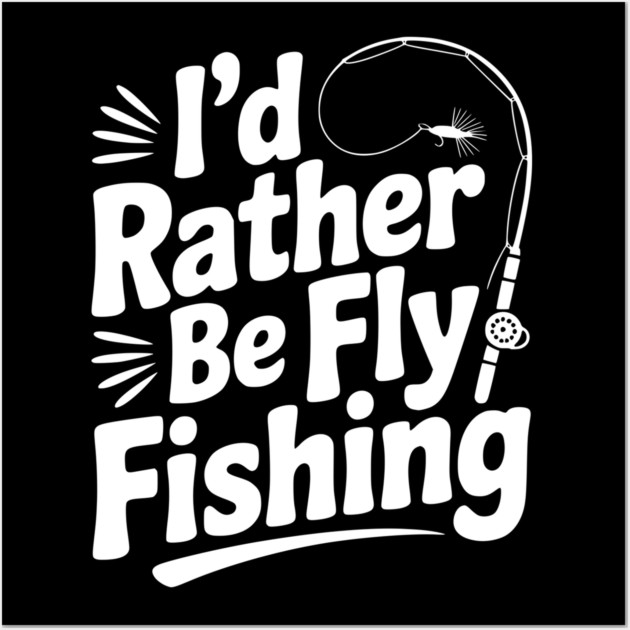 I’d Rather be Fly Fishing Wall Art by Frank Ring
