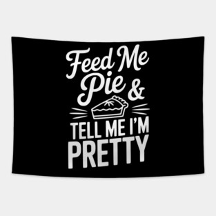 Feed Me Pie and Tell Me I’m Pretty Tapestry