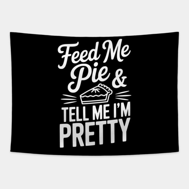 Feed Me Pie and Tell Me I’m Pretty Tapestry by Frank Ring