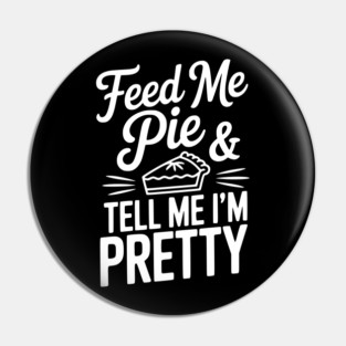 Feed Me Pie and Tell Me I’m Pretty Pin