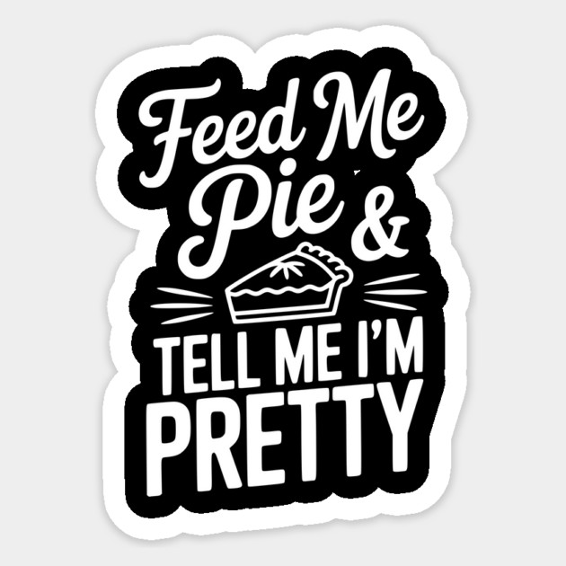 Feed Me Pie and Tell Me I’m Pretty Sticker by Frank Ring