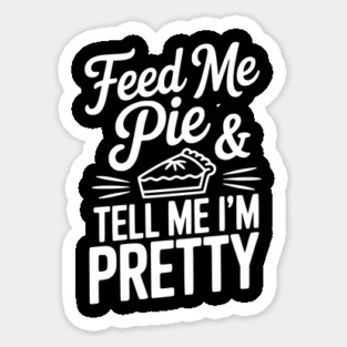 Feed Me Pie and Tell Me I’m Pretty Magnet
