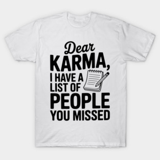 Dear Karma I Have a List of People You Missed T-Shirt
