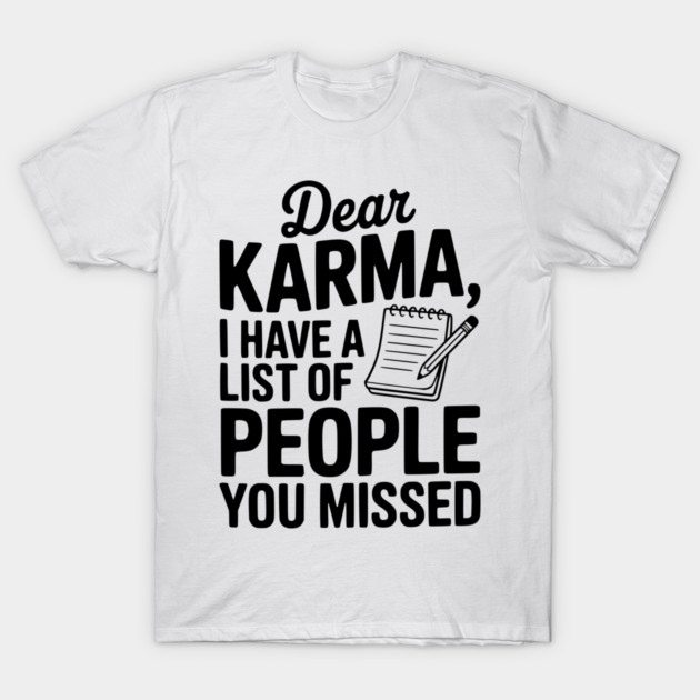 Dear Karma I Have a List of People You Missed T-Shirt by Frank Ring