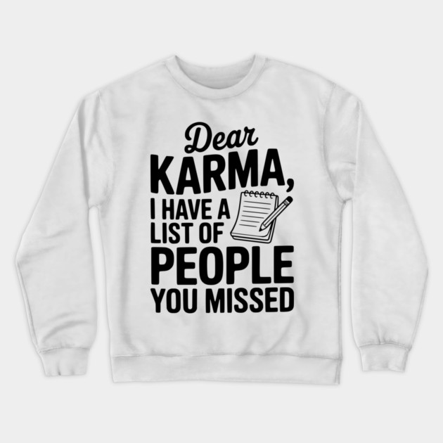 Dear Karma I Have a List of People You Missed Crewneck Sweatshirt by Frank Ring