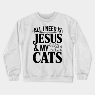 All I Need is Jesus and my Cats Crewneck Sweatshirt