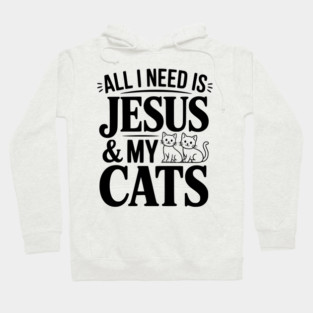 All I Need is Jesus and my Cats Hoodie
