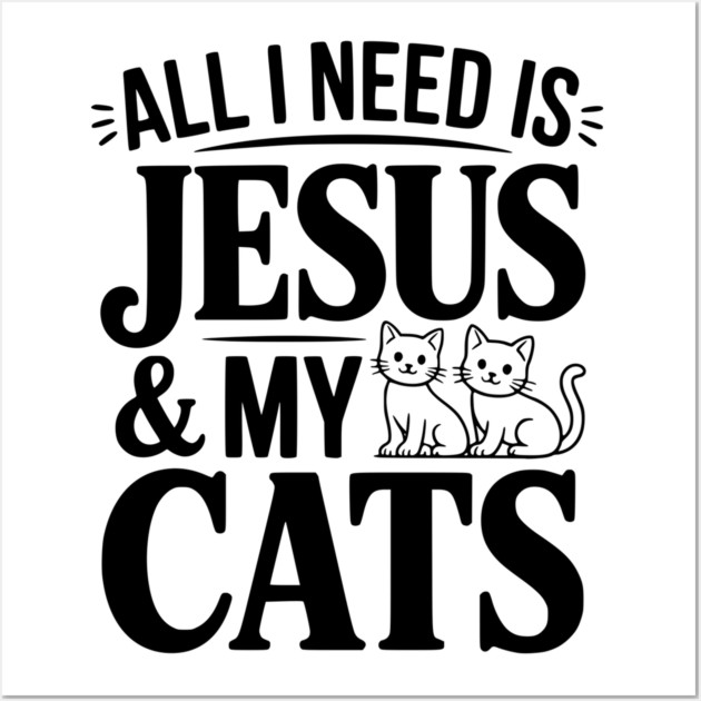 All I Need is Jesus and my Cats Wall Art by Frank Ring