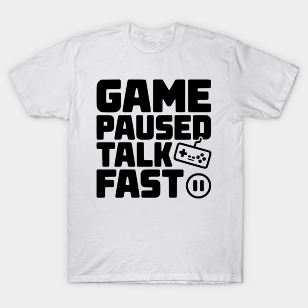Game Paused Talk Fast T-Shirt by Frank Ring