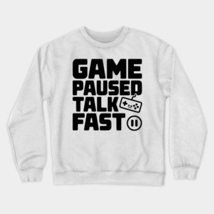 Game Paused Talk Fast Crewneck Sweatshirt
