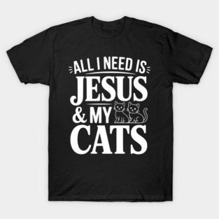 All I Need is Jesus and my Cats T-Shirt