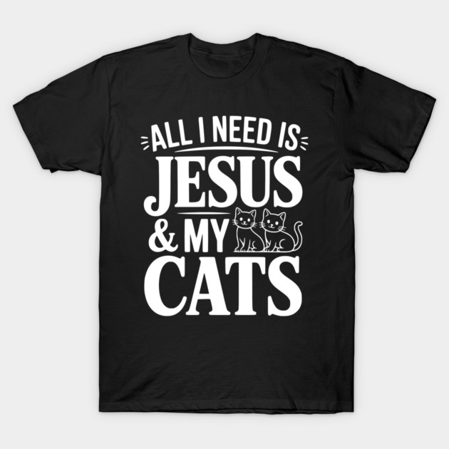 All I Need is Jesus and my Cats T-Shirt by Frank Ring
