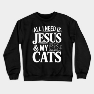 All I Need is Jesus and my Cats Crewneck Sweatshirt