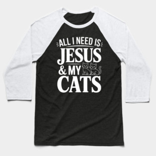 All I Need is Jesus and my Cats Baseball T-Shirt