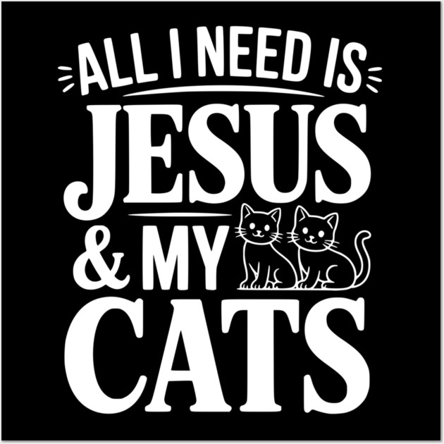All I Need is Jesus and my Cats Wall Art by Frank Ring