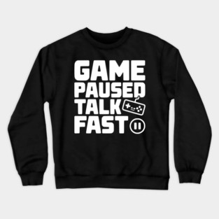 Game Paused Talk Fast Crewneck Sweatshirt