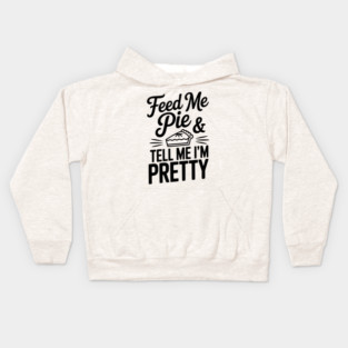 Feed Me Pie and Tell Me I’m Pretty Kids Hoodie