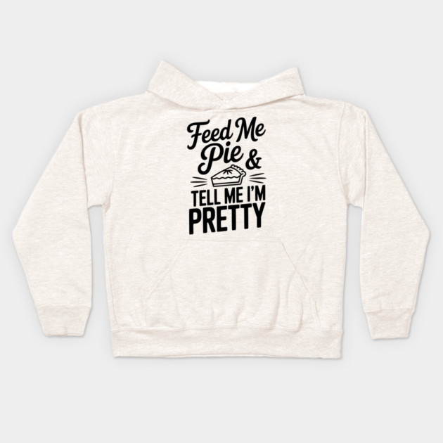 Feed Me Pie and Tell Me I’m Pretty Kids Hoodie by Frank Ring