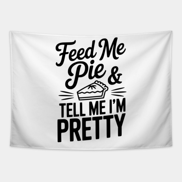 Feed Me Pie and Tell Me I’m Pretty Tapestry by Frank Ring