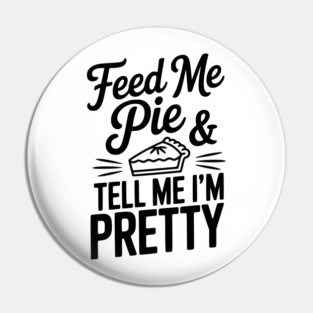 Feed Me Pie and Tell Me I’m Pretty Pin