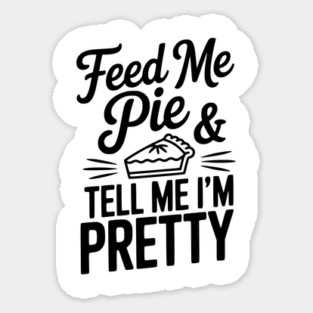 Feed Me Pie and Tell Me I’m Pretty Magnet