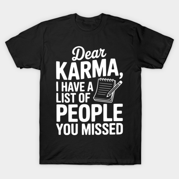 Dear Karma I Have a List of People You Missed T-Shirt by Frank Ring